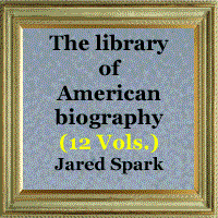 Vol. 1. John Stark, by Edward Everett; Charles Brockden Brown, by William H. Prescott; Richard Montgomery, by John Armstrong; Ethan Allen, by Jared Sparks.- Vol. 2. Alexander Wilson, by William B.O. Peabody; Captain John Smith, by George S. Hillard.- Vol. 3. Life and treason of Benedict Arnold.- Vol. 4. Anthony Wayne, by John Armstrong; Sir Henry Vane, by Charles W. Upham.- Vol. 5. John Eliot, by Convers Francis.- Vol. 6. William Pinkney, by Henry Wheaton; William Ellery, by Edward T. Channing; Cotton Mather, by William B.O. Peabody.- Vol. 7. Sir William Phips, by Francis Bowen; Israel Putnam, by Oliver W.B. Peabody; Lucretia Maria Davidson, by the author of "Redwood"; David Rittenhouse, by James Renwick.- Vol. 8. Jonathan Edwards, by Samuel Miller; David Brainers, by William B.O. Peabody.- Vol. 9. Life of Baron Steuben, by Francis Bowen; Life of Sebastian Cabot, by Charles Hayward, Jr.; Life of William Eaton, by Cornelius C. Felton.- Vol. 10. Robert Fulton, by James Renwick; Joseph Warren, by A.H. Everett; Henry Hudson, by Henry R. Cleveland; Father Marquette, by Jared Sparks